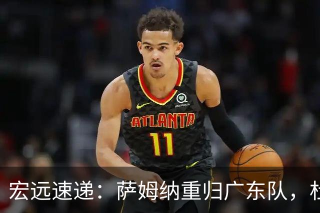 宏远速递：萨姆纳重归广东队，杜锋或将接掌国家队主帅？